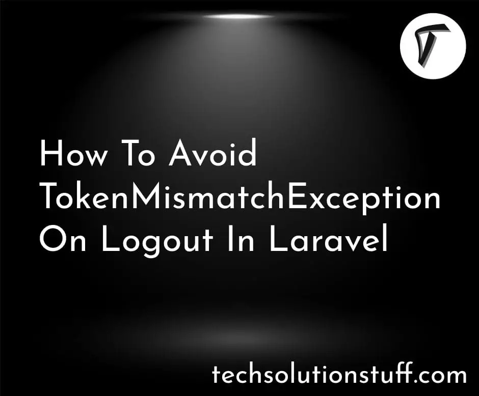 How To Avoid TokenMismatchException On Logout In Laravel