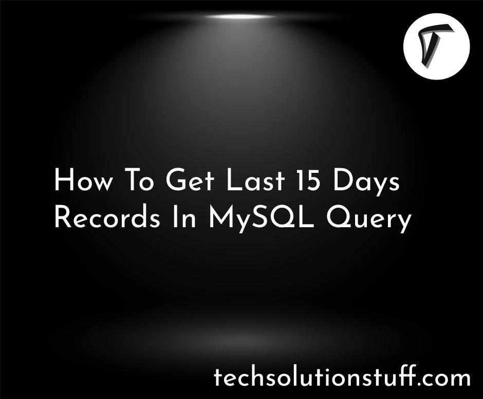 How To Get Last 15 Days Records In MySQL Query