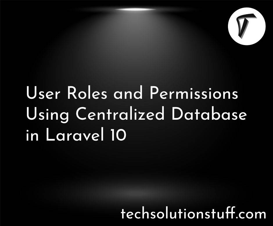 User Roles and Permissions Using Centralized Database in Laravel 10